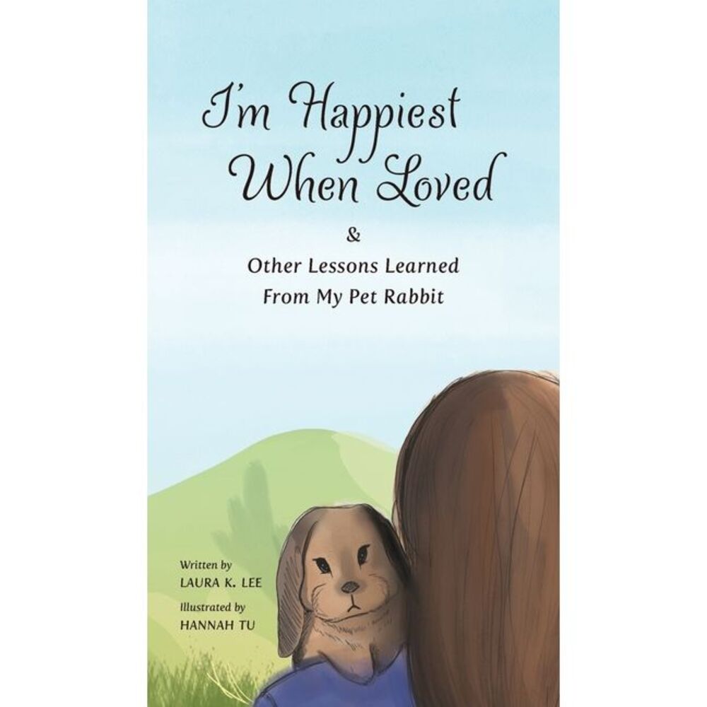 I'm Happiest When Loved: & Other Lessons Learned from My Pet Rabbit -- Laura Lee